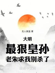 大明：最狠皇孫，老朱求我别殺了